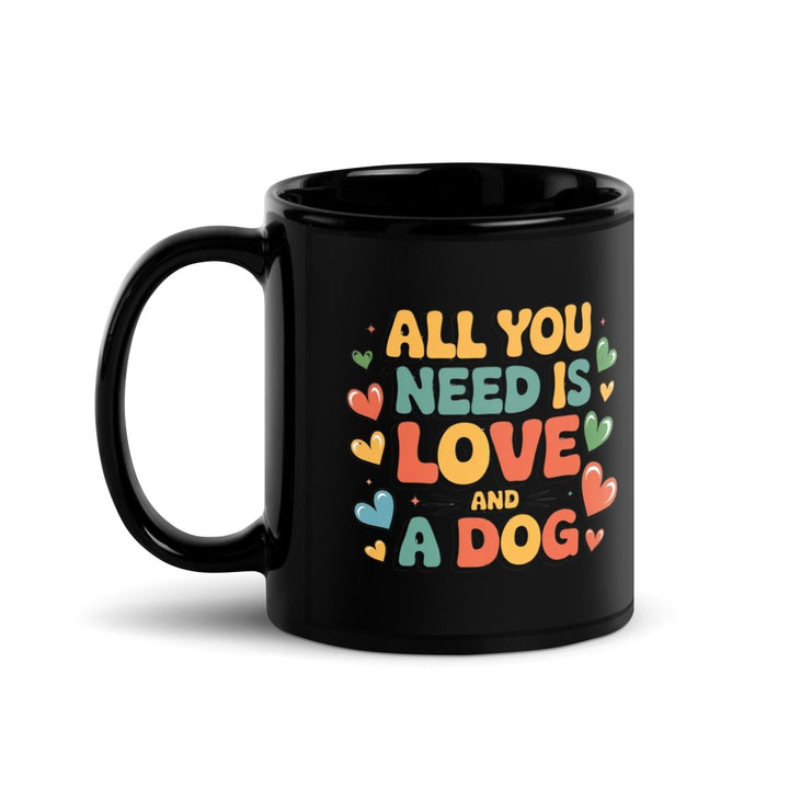 All You Need, Love and a Dog Black Glossy Mug - 11 oz - ArtyKoala