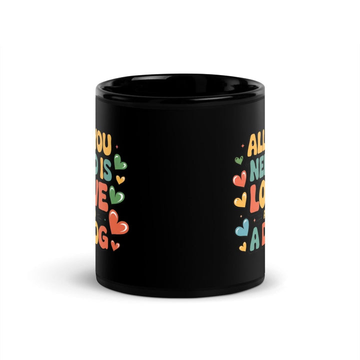 All You Need, Love and a Dog Black Glossy Mug - 11 oz - ArtyKoala