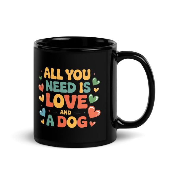 All You Need, Love and a Dog Black Glossy Mug - 11 oz - ArtyKoala