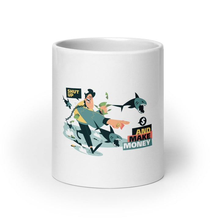 Shut Up and Make Money White Glossy Printed Mug - 15 oz - ArtyKoala