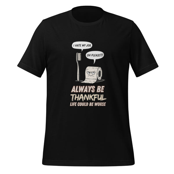 Always Be Thankful Life Could Be Worse Premium Coton Unisex T Shirt - Black / S - ArtyKoala